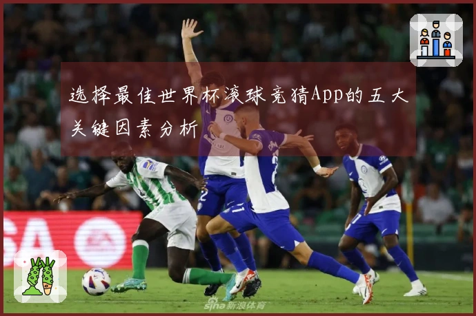 选择最佳世界杯滚球竞猜App的五大关键因素分析